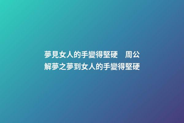 夢見女人的手變得堅硬　周公解夢之夢到女人的手變得堅硬